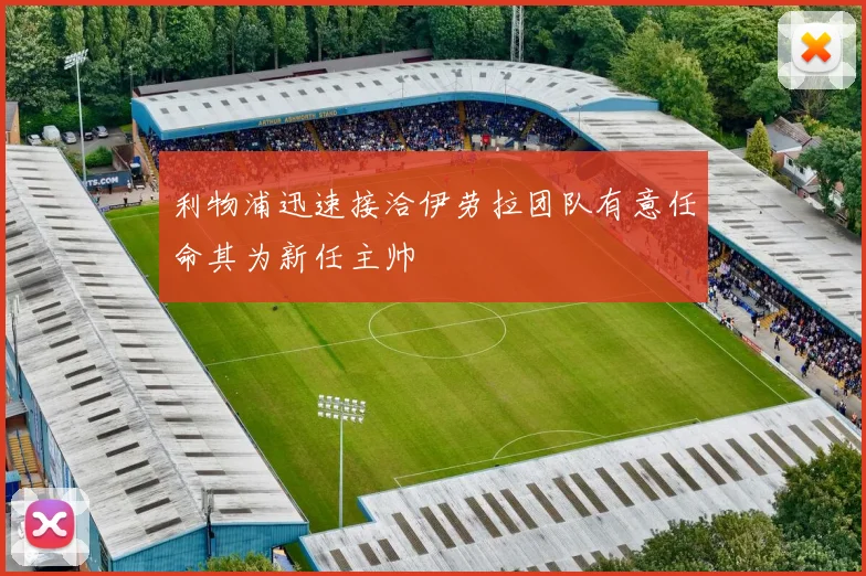 利物浦迅速接洽伊劳拉团队有意任命其为新任主帅