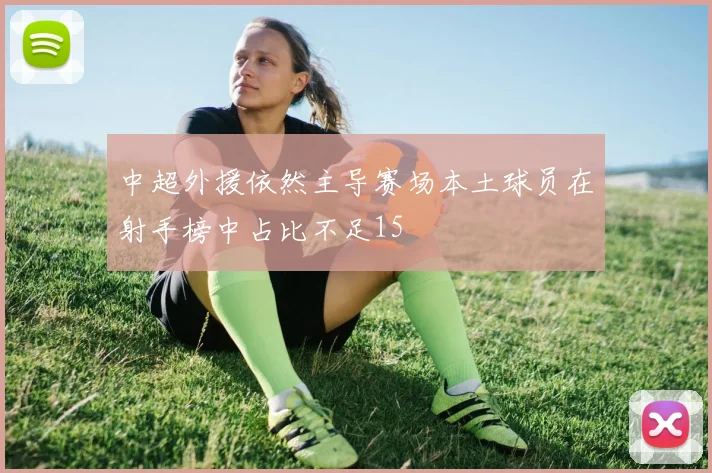 中超外援依然主导赛场本土球员在射手榜中占比不足15